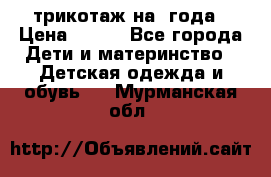 трикотаж на 3года › Цена ­ 200 - Все города Дети и материнство » Детская одежда и обувь   . Мурманская обл.